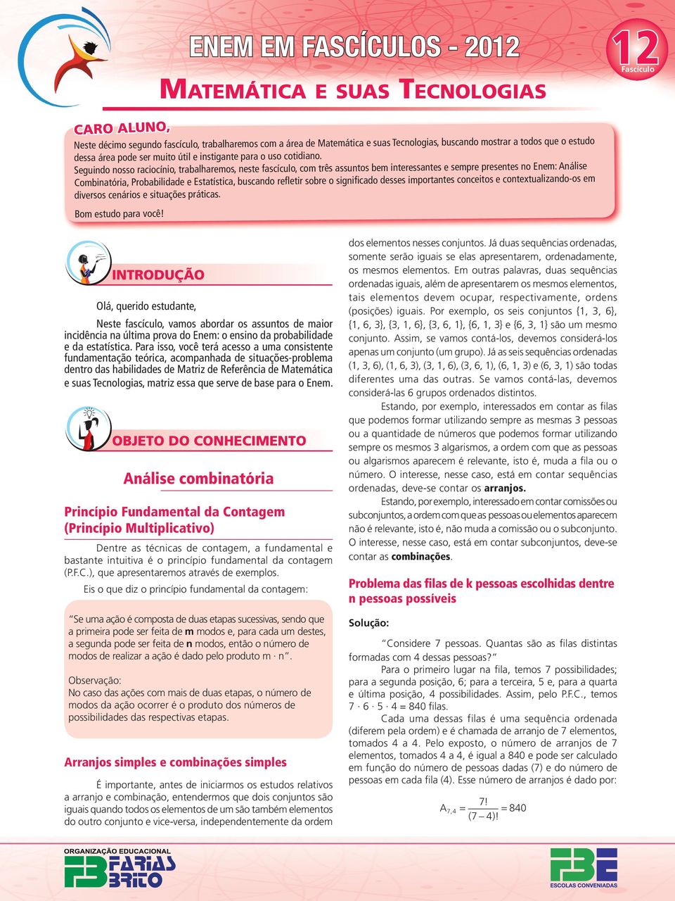 Seguido osso raciocíio, trabalharemos, este fascículo, com três assutos bem iteressates e sempre presetes o Eem: álise Combiatória, Probabilidade e Estatística, buscado refletir sobre o sigificado