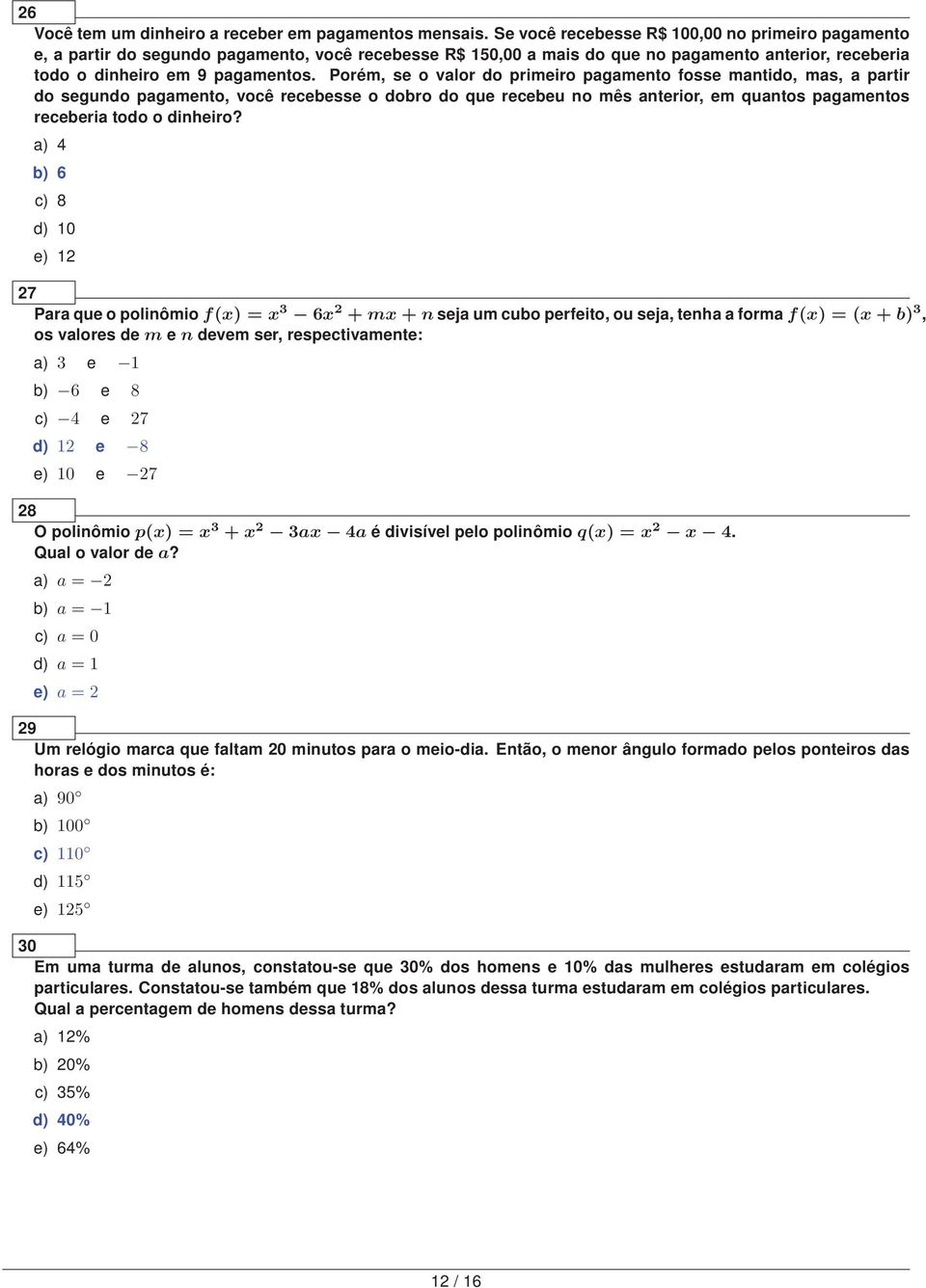 Porém, se o valor do primeiro pagamento fosse mantido, mas, a partir do segundo pagamento, você recebesse o dobro do que recebeu no mês anterior, em quantos pagamentos receberia todo o dinheiro?