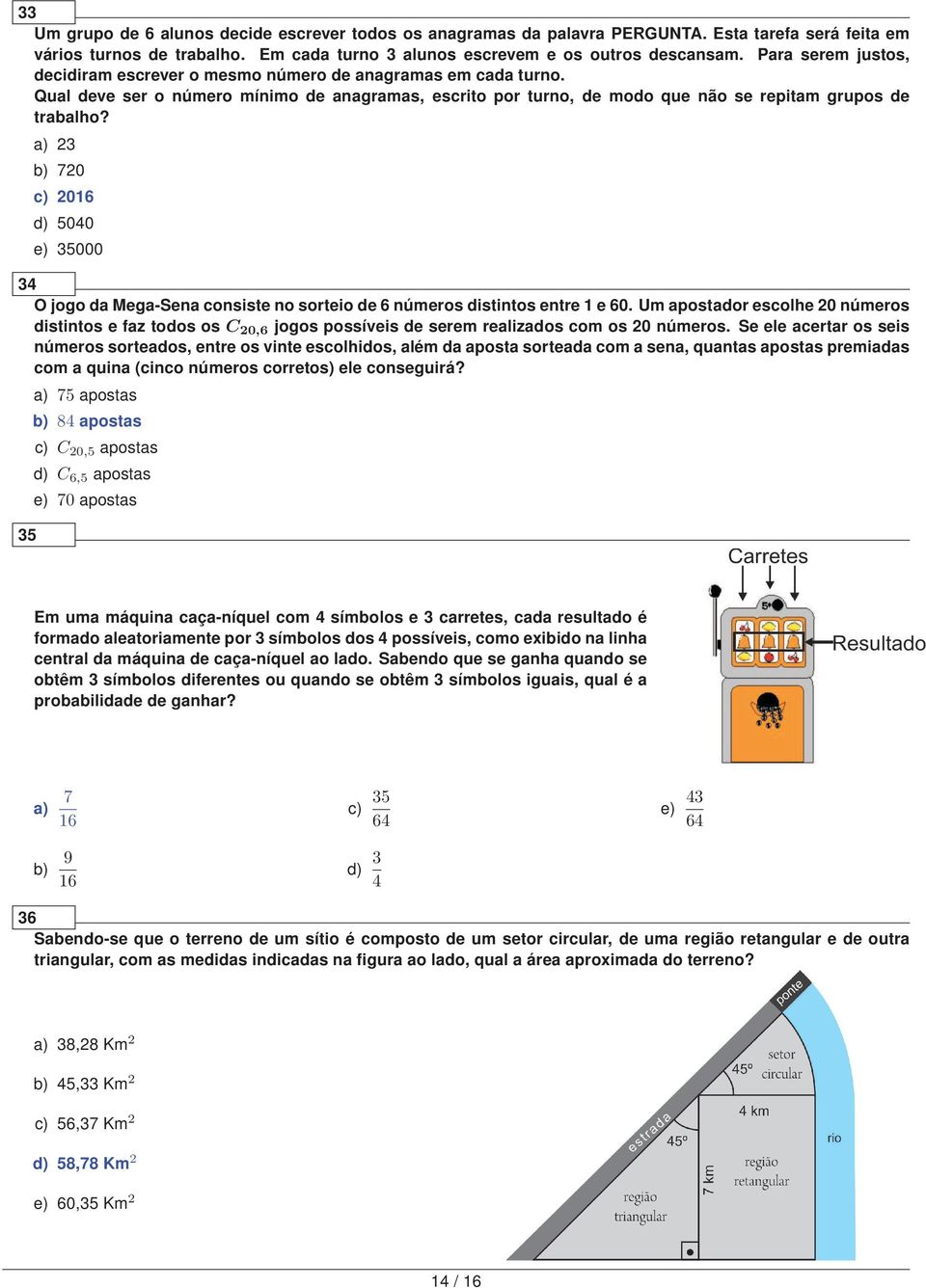 a) 3 b) 70 c) 016 d) 5040 e) 35000 34 O jogo da Mega-Sena consiste no sorteio de 6 números distintos entre 1 e 60.