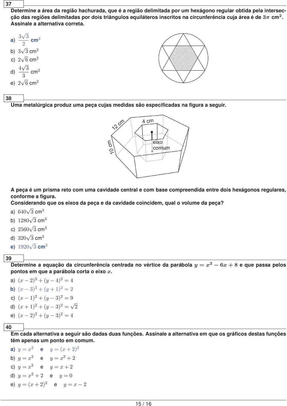 A peça é um prisma reto com uma cavidade central e com base compreendida entre dois hexágonos regulares, conforme a figura.