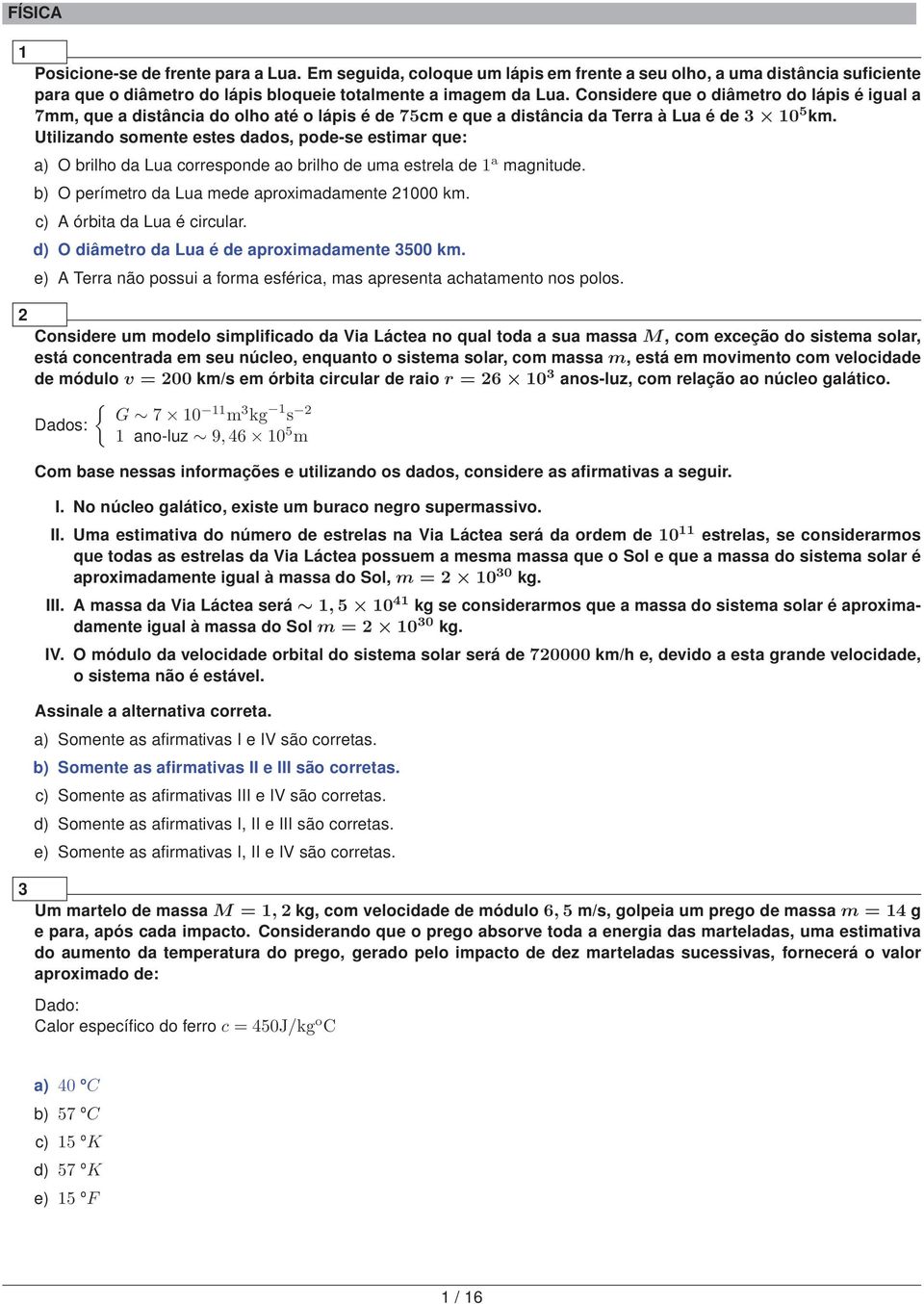 Utilizando somente estes dados, pode-se estimar que: a) O brilho da Lua corresponde ao brilho de uma estrela de 1 a magnitude. b) O perímetro da Lua mede aproximadamente 1000 km.