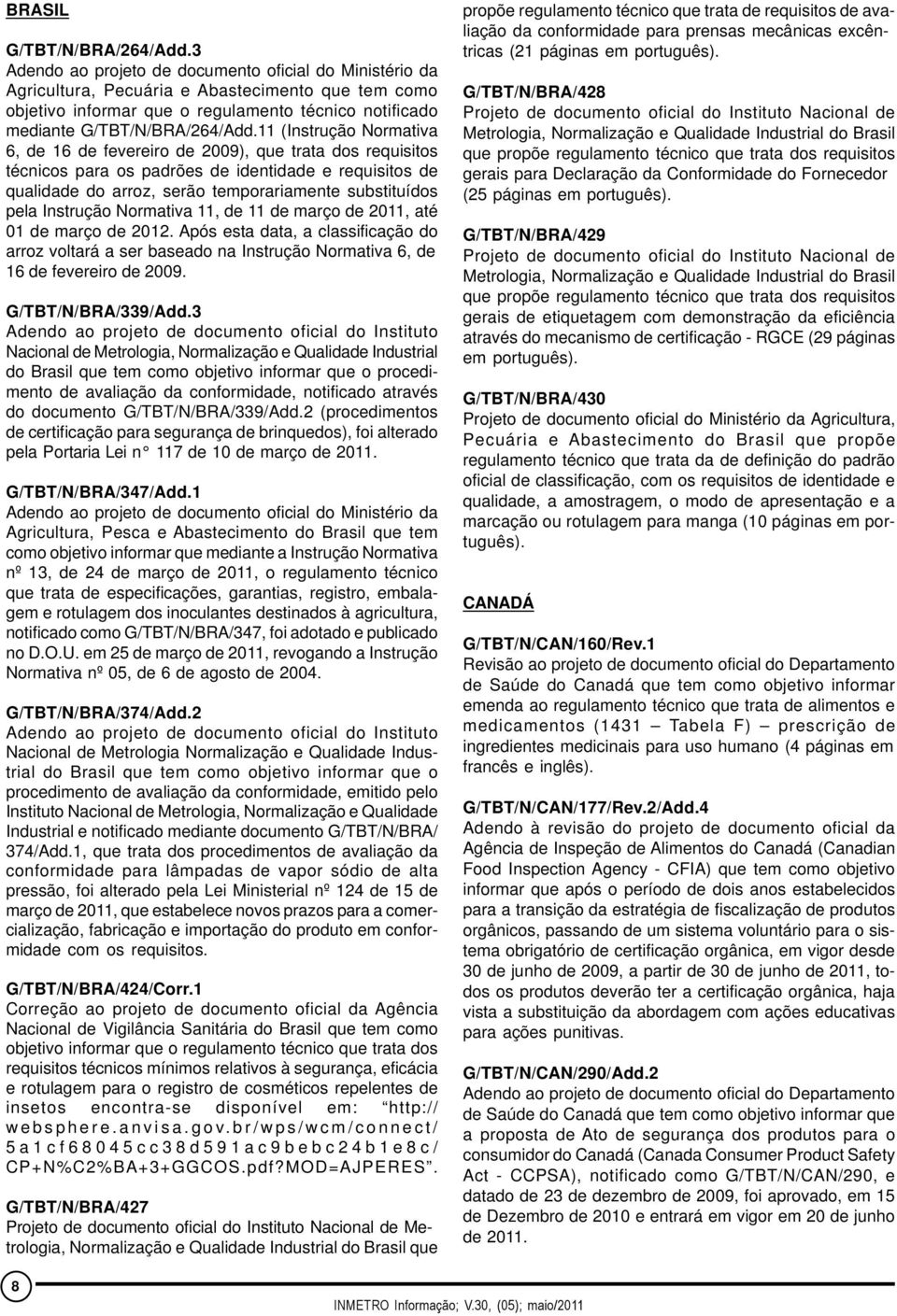 11 (Instrução Normativa 6, de 16 de fevereiro de 2009), que trata dos requisitos técnicos para os padrões de identidade e requisitos de qualidade do arroz, serão temporariamente substituídos pela