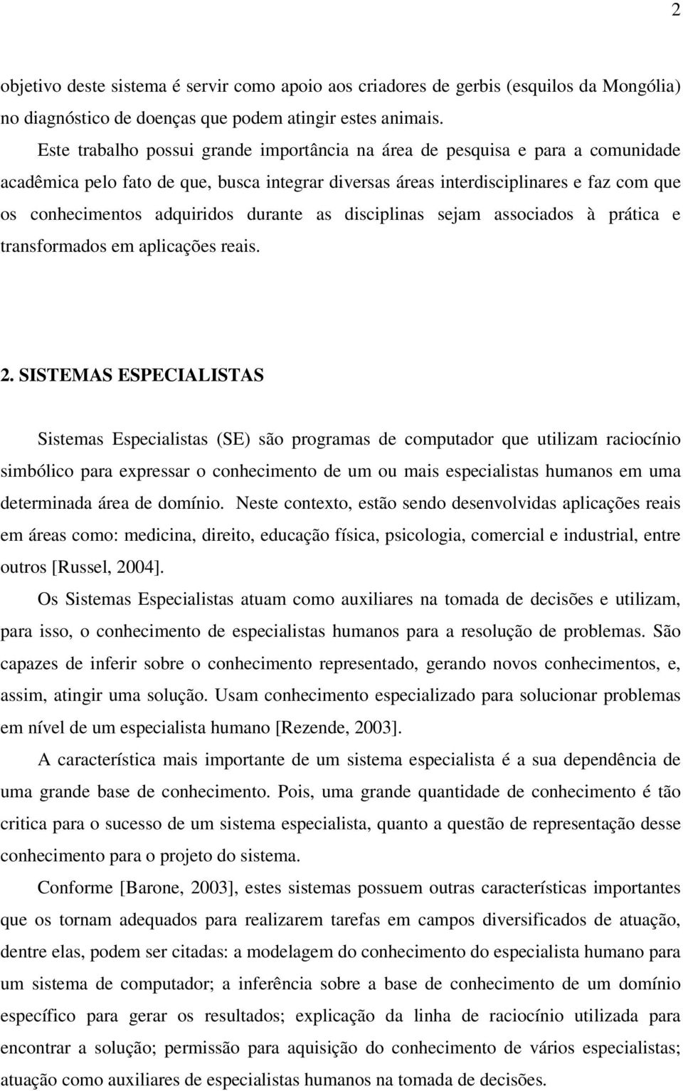 durante as disciplinas sejam associados à prática e transformados em aplicações reais. 2.