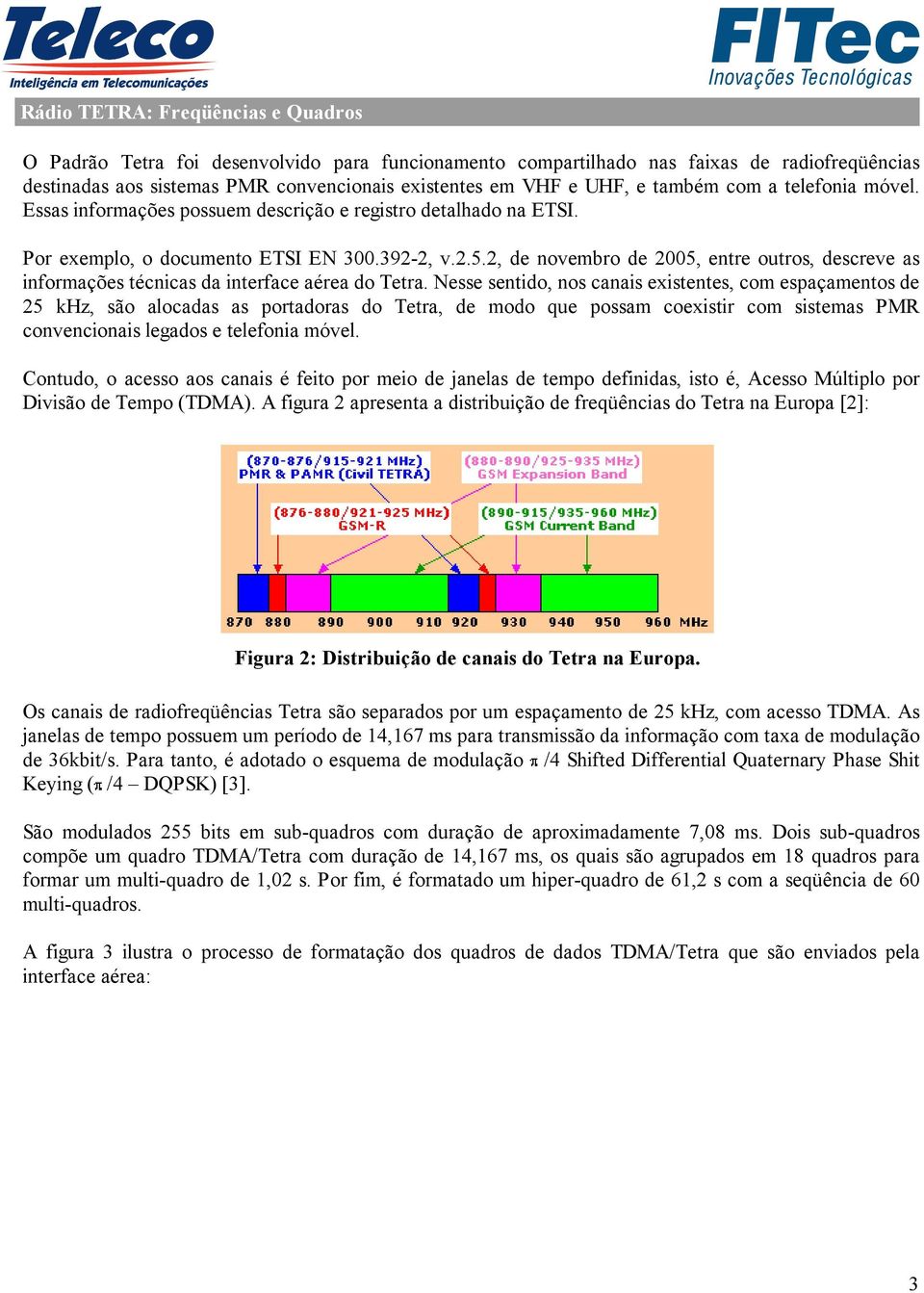 2, de novembro de 2005, entre outros, descreve as informações técnicas da interface aérea do Tetra.