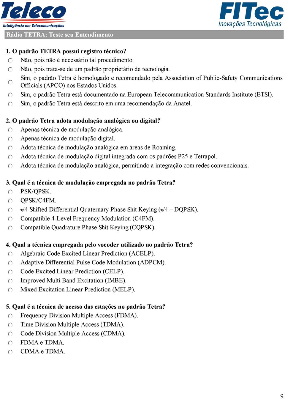 Sim, o padrão Tetra está documentado na European Telecommunication Standards Institute (ETSI). Sim, o padrão Tetra está descrito em uma recomendação da Anatel. 2.