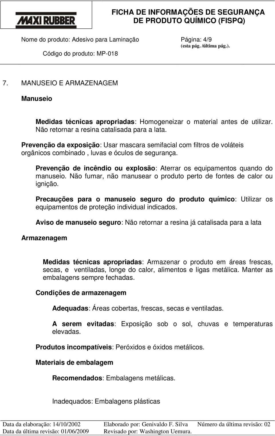 Não fumar, não manusear o produto perto de fontes de calor ou ignição. Precauções para o manuseio seguro do produto químico: Utilizar os equipamentos de proteção individual indicados.