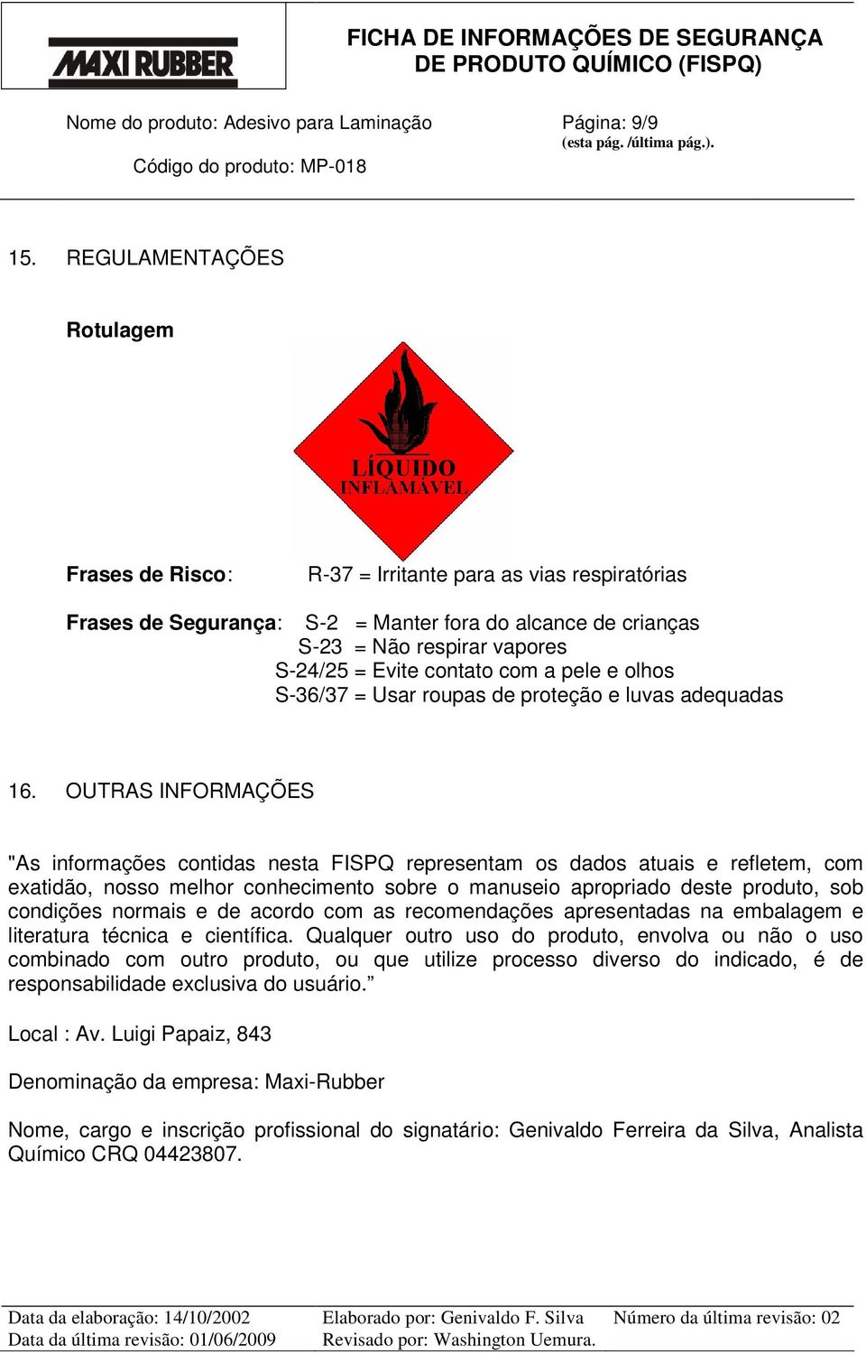 contato com a pele e olhos S-36/37 = Usar roupas de proteção e luvas adequadas 16.