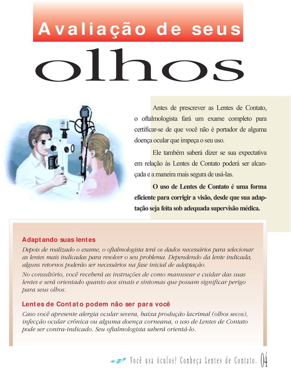 O uso de Lentes de Contato é uma forma eficiente para corrigir a visão, desde que sua adaptação seja feita sob adequada supervisão médica.