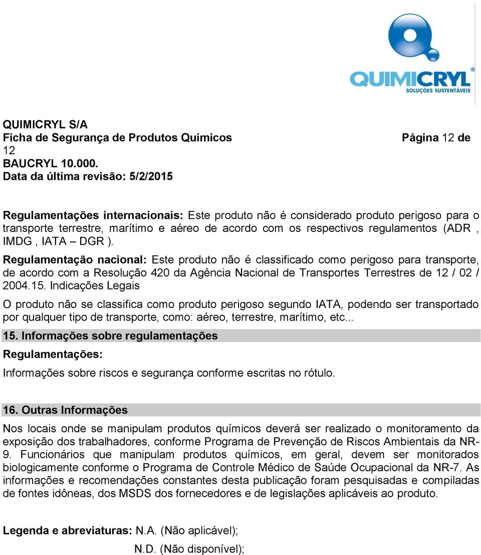 Indicações Legais O produto não se classifica como produto perigoso segundo IATA, podendo ser transportado por qualquer tipo de transporte, como: aéreo, terrestre, marítimo, etc... 15.