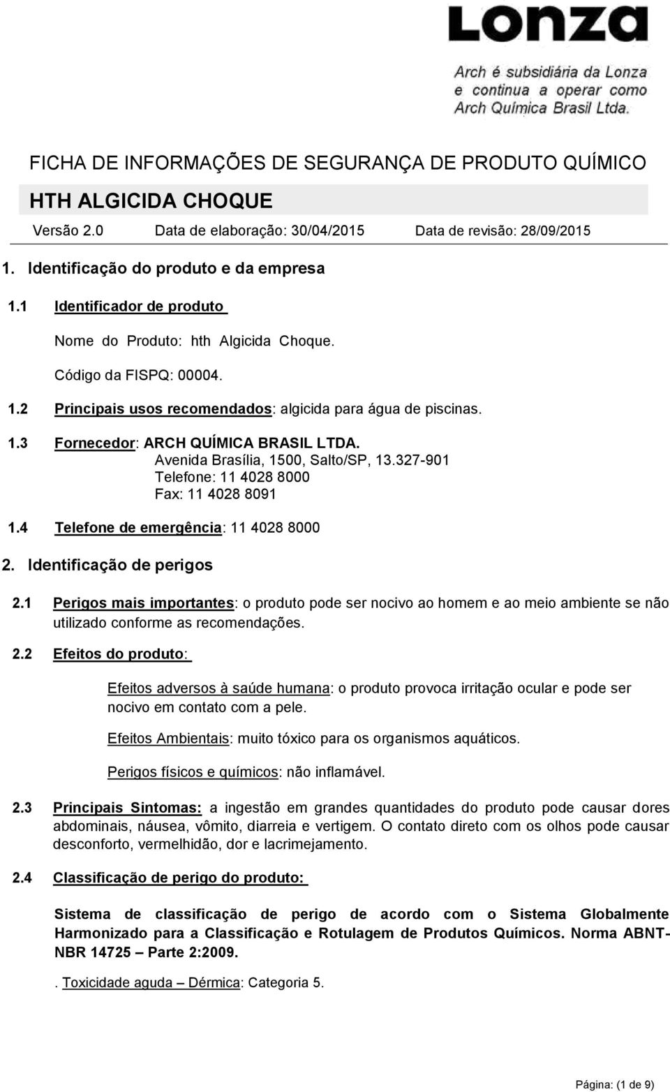 Avenida Brasília, 1500, Salto/SP, 13.327-901 Telefone: 11 4028 8000 Fax: 11 4028 8091 1.4 Telefone de emergência: 11 4028 8000 2. Identificação de perigos 2.