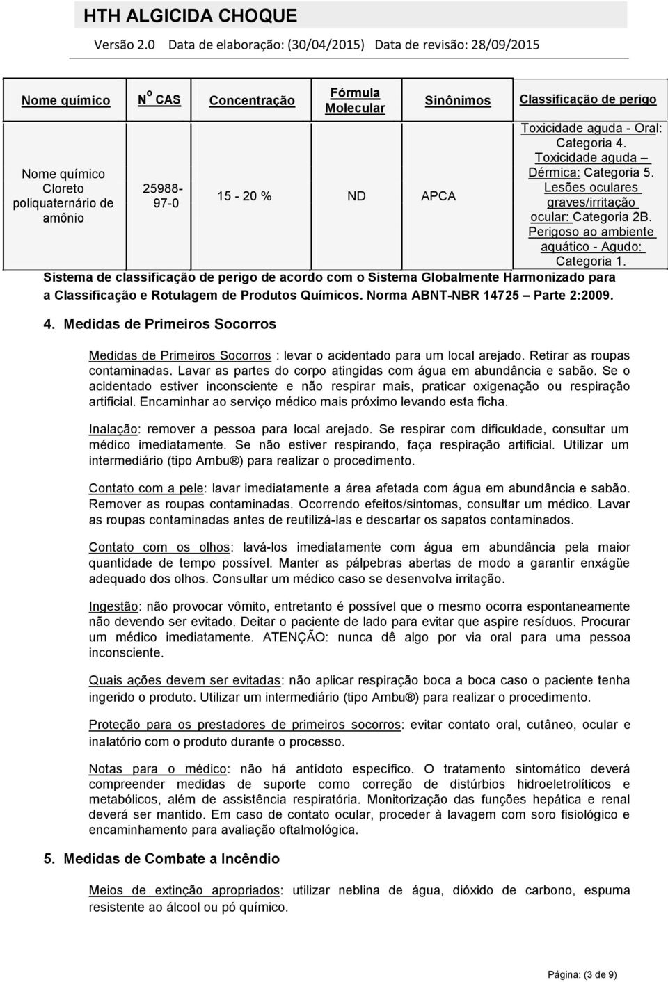 Sistema de classificação de perigo de acordo com o Sistema Globalmente Harmonizado para a Classificação e Rotulagem de Produtos Químicos. Norma ABNT-NBR 14725 Parte 2:2009. 4.