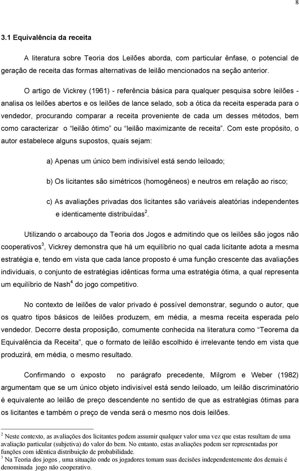 procurando comparar a receita proveniente de cada um desses métodos, bem como caracterizar o leilão ótimo ou leilão maximizante de receita.