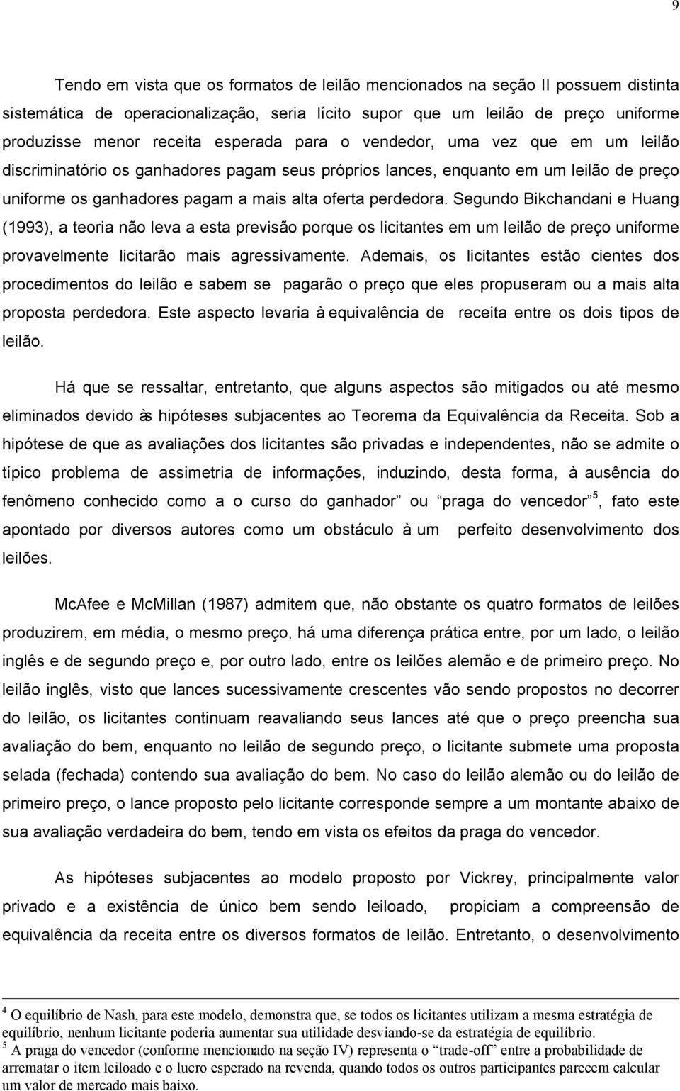 Segundo Bikchandani e Huang (1993), a teoria não leva a esta previsão porque os licitantes em um leilão de preço uniforme provavelmente licitarão mais agressivamente.