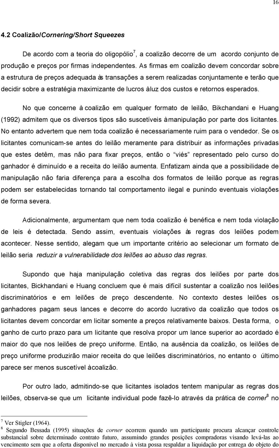 e retornos esperados. No que concerne à coalizão em qualquer formato de leilão, Bikchandani e Huang (1992) admitem que os diversos tipos são suscetíveis à manipulação por parte dos licitantes.