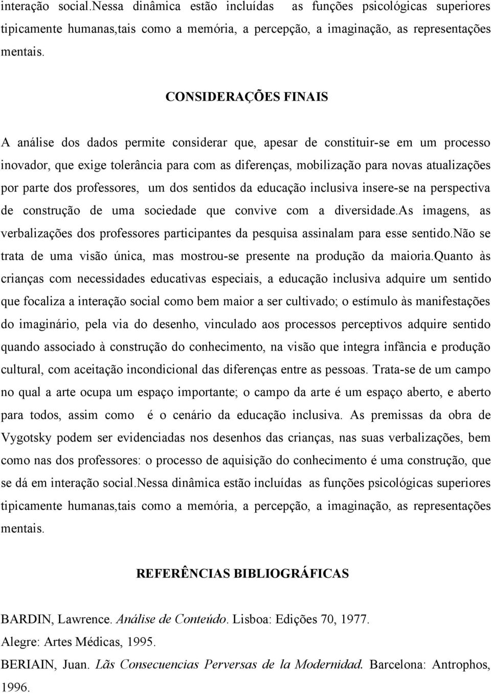 parte dos professores, um dos sentidos da educação inclusiva insere-se na perspectiva de construção de uma sociedade que convive com a diversidade.