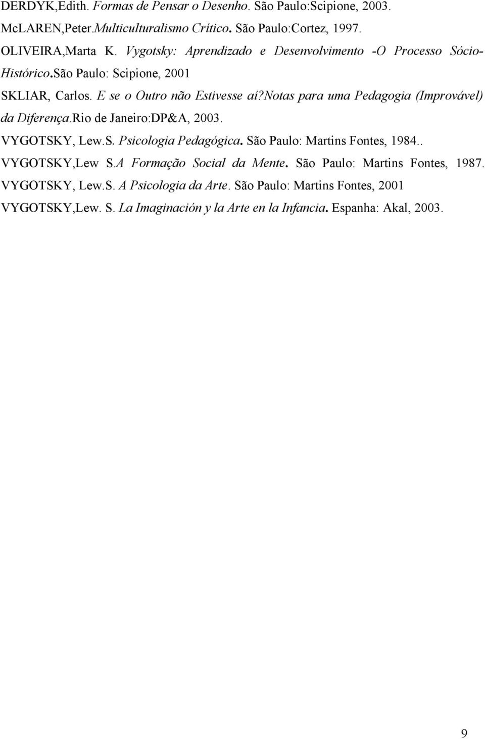 notas para uma Pedagogia (Improvável) da Diferença.Rio de Janeiro:DP&A, 2003. VYGOTSKY, Lew.S. Psicologia Pedagógica. São Paulo: Martins Fontes, 1984.. VYGOTSKY,Lew S.