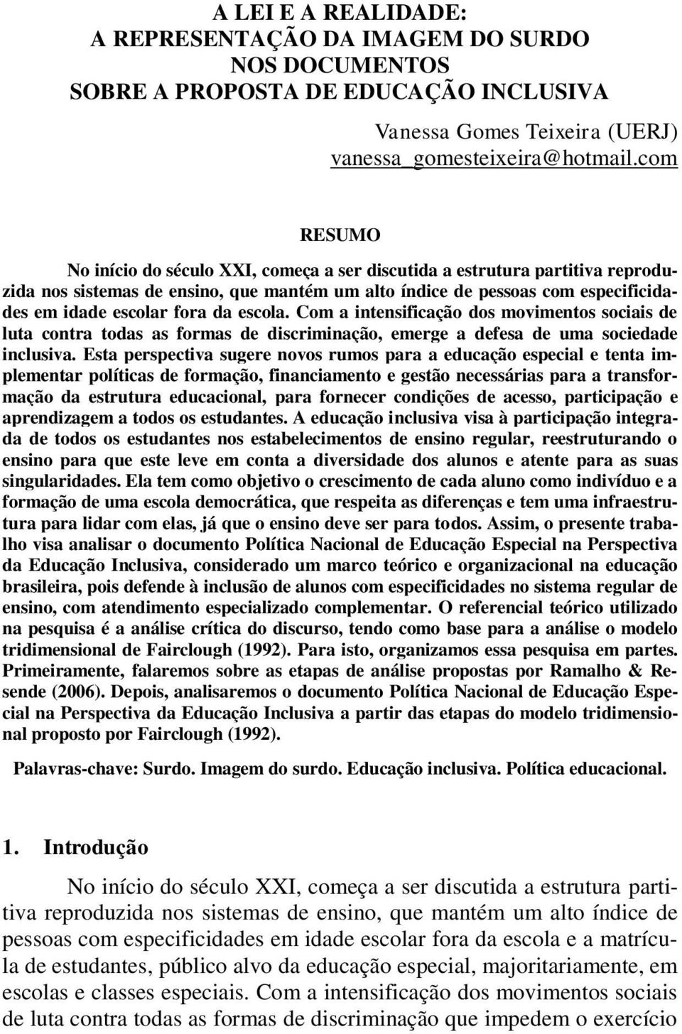 escola. Com a intensificação dos movimentos sociais de luta contra todas as formas de discriminação, emerge a defesa de uma sociedade inclusiva.