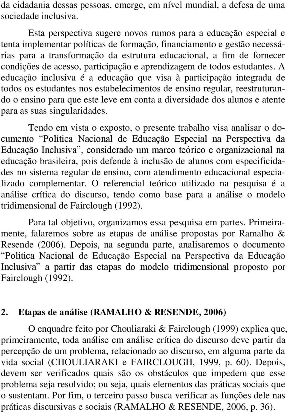 fornecer condições de acesso, participação e aprendizagem de todos estudantes.