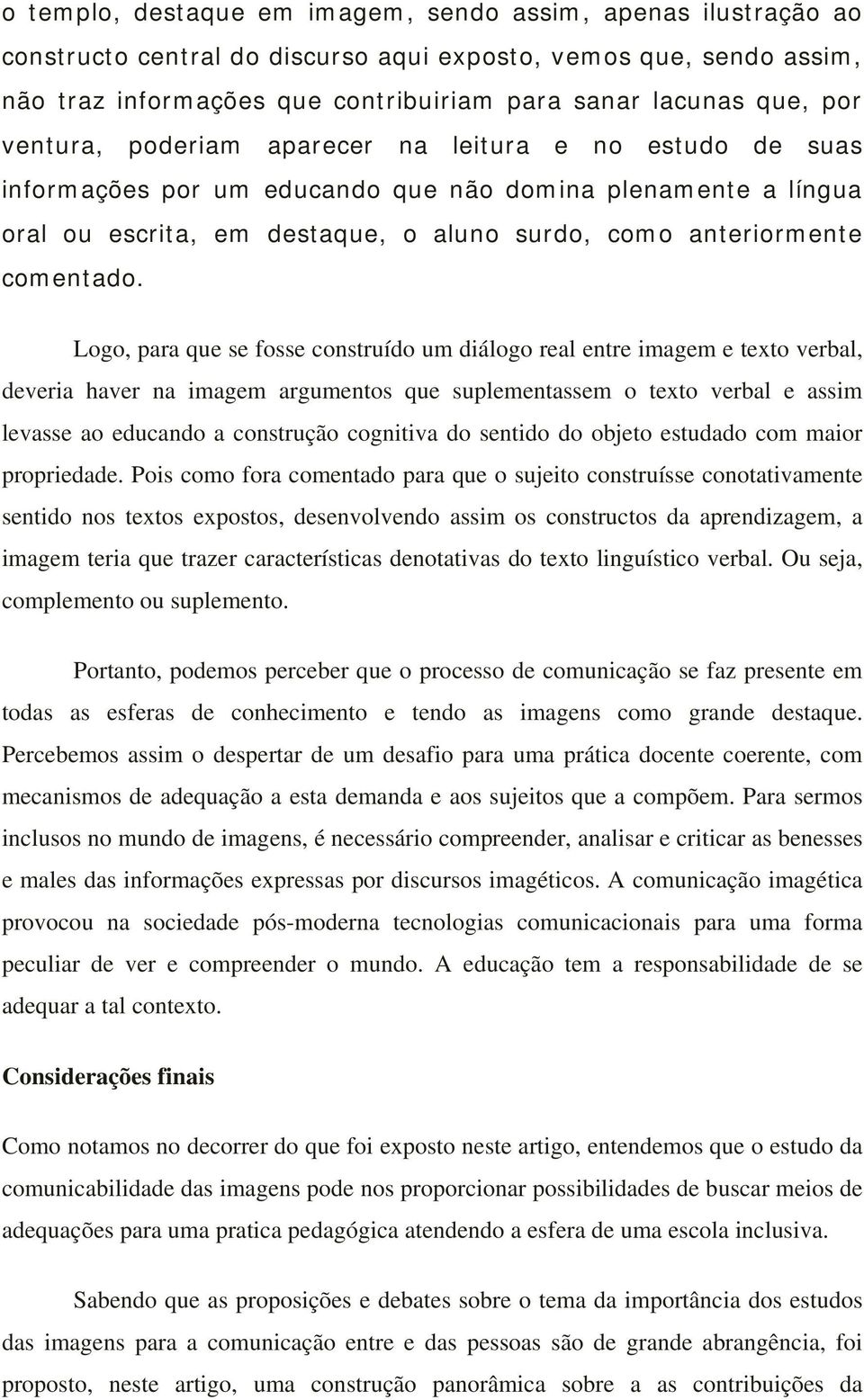 Logo, para que se fosse construído um diálogo real entre imagem e texto verbal, deveria haver na imagem argumentos que suplementassem o texto verbal e assim levasse ao educando a construção cognitiva