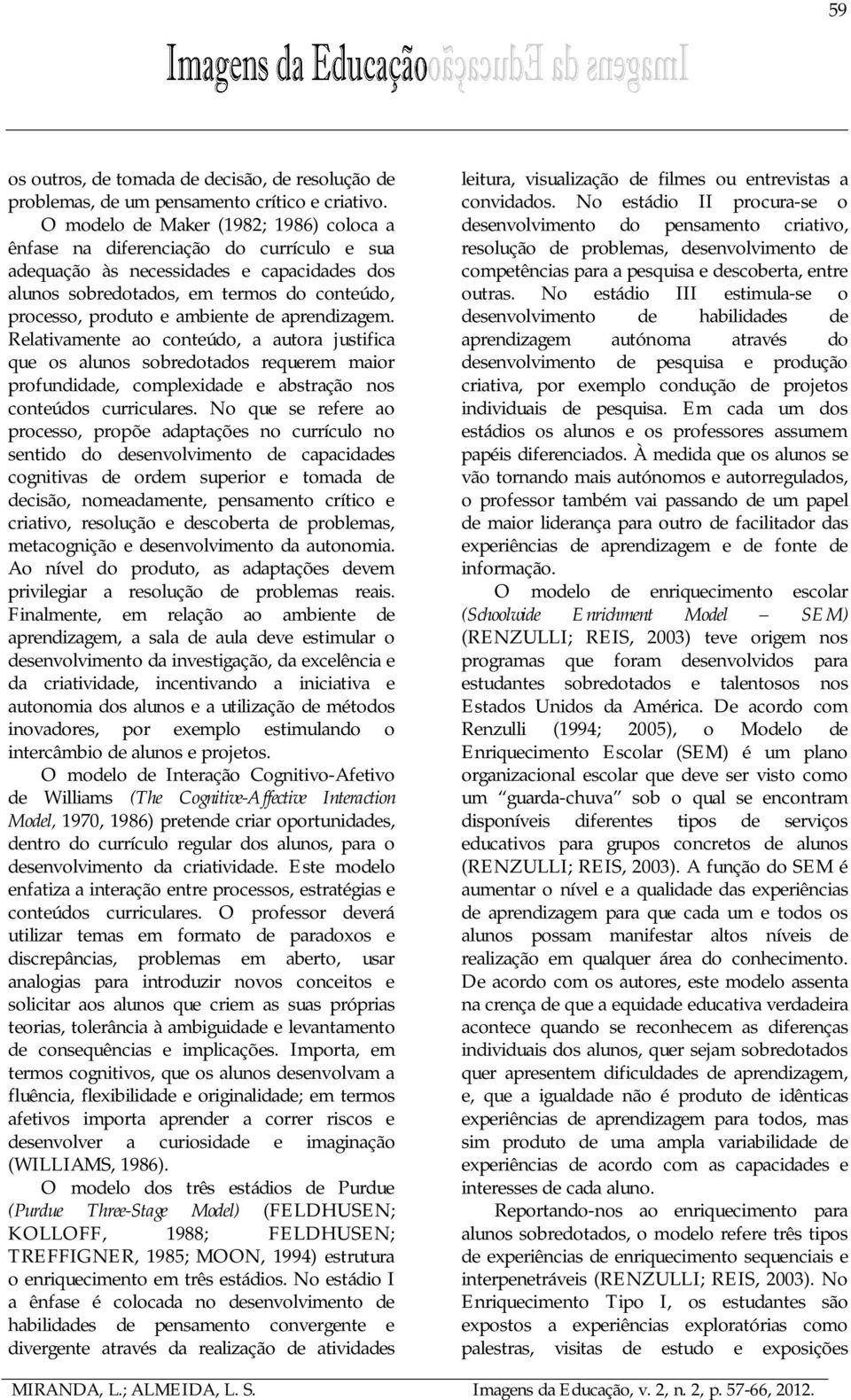 de aprendizagem. Relativamente ao conteúdo, a autora justifica que os alunos sobredotados requerem maior profundidade, complexidade e abstração nos conteúdos curriculares.