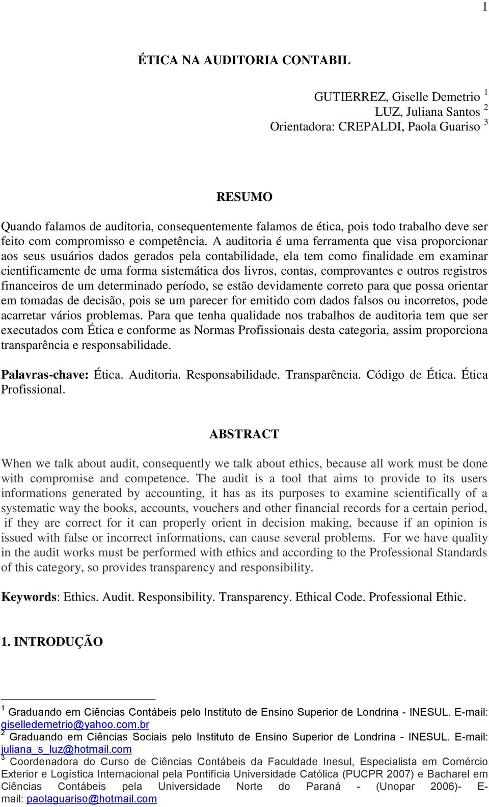 A auditoria é uma ferramenta que visa proporcionar aos seus usuários dados gerados pela contabilidade, ela tem como finalidade em examinar cientificamente de uma forma sistemática dos livros, contas,