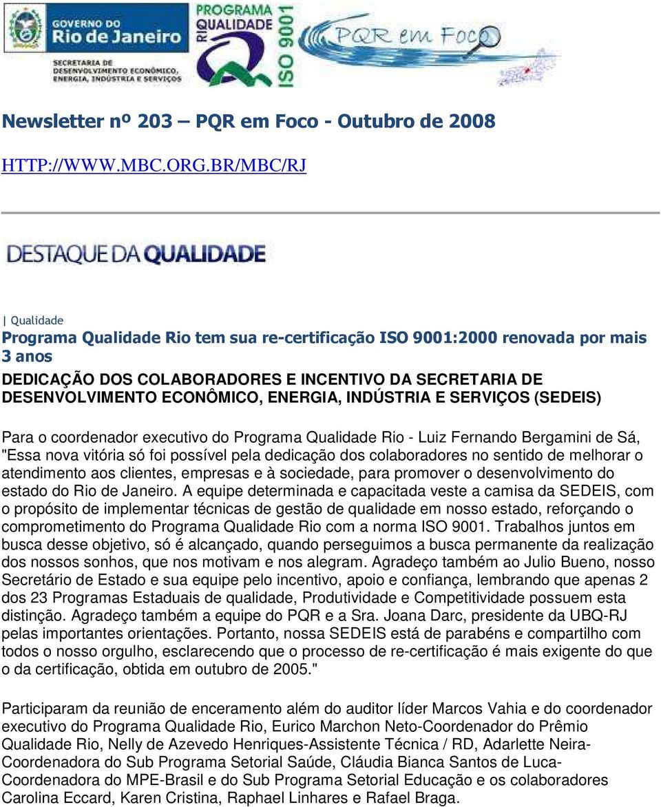 INDÚSTRIA E SERVIÇOS (SEDEIS) Para o coordenador executivo do Programa Qualidade Rio - Luiz Fernando Bergamini de Sá, "Essa nova vitória só foi possível pela dedicação dos colaboradores no sentido de