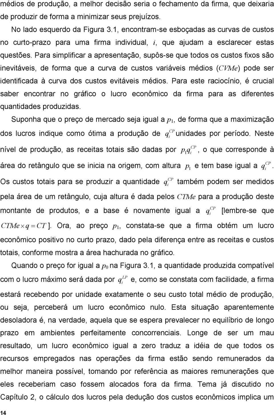 Para smlfcar a aresentação, suôs-se que todos os custos fxos são nevtáves, de forma que a curva de custos varáves médos (CVMe) ode ser dentfcada à curva dos custos evtáves médos.