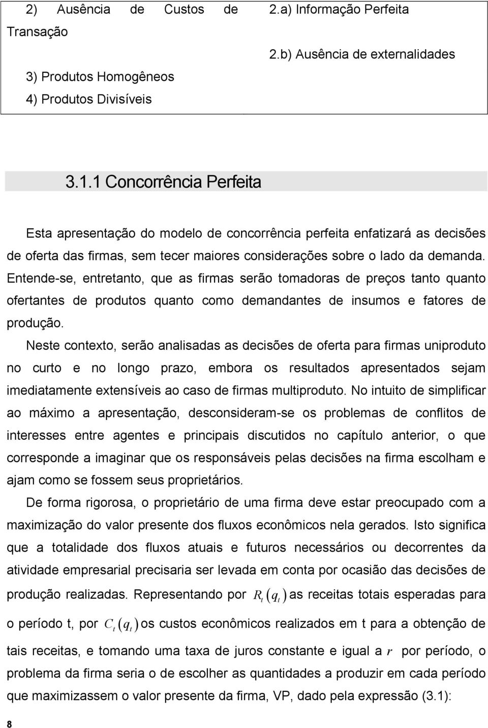 Entende-se, entretanto, que as frmas serão tomadoras de reços tanto quanto ofertantes de rodutos quanto como demandantes de nsumos e fatores de rodução.