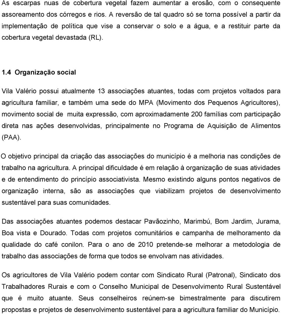 4 Organização social Vila Valério possui atualmente 13 associações atuantes, todas com projetos voltados para agricultura familiar, e também uma sede do MPA (Movimento dos Pequenos Agricultores),