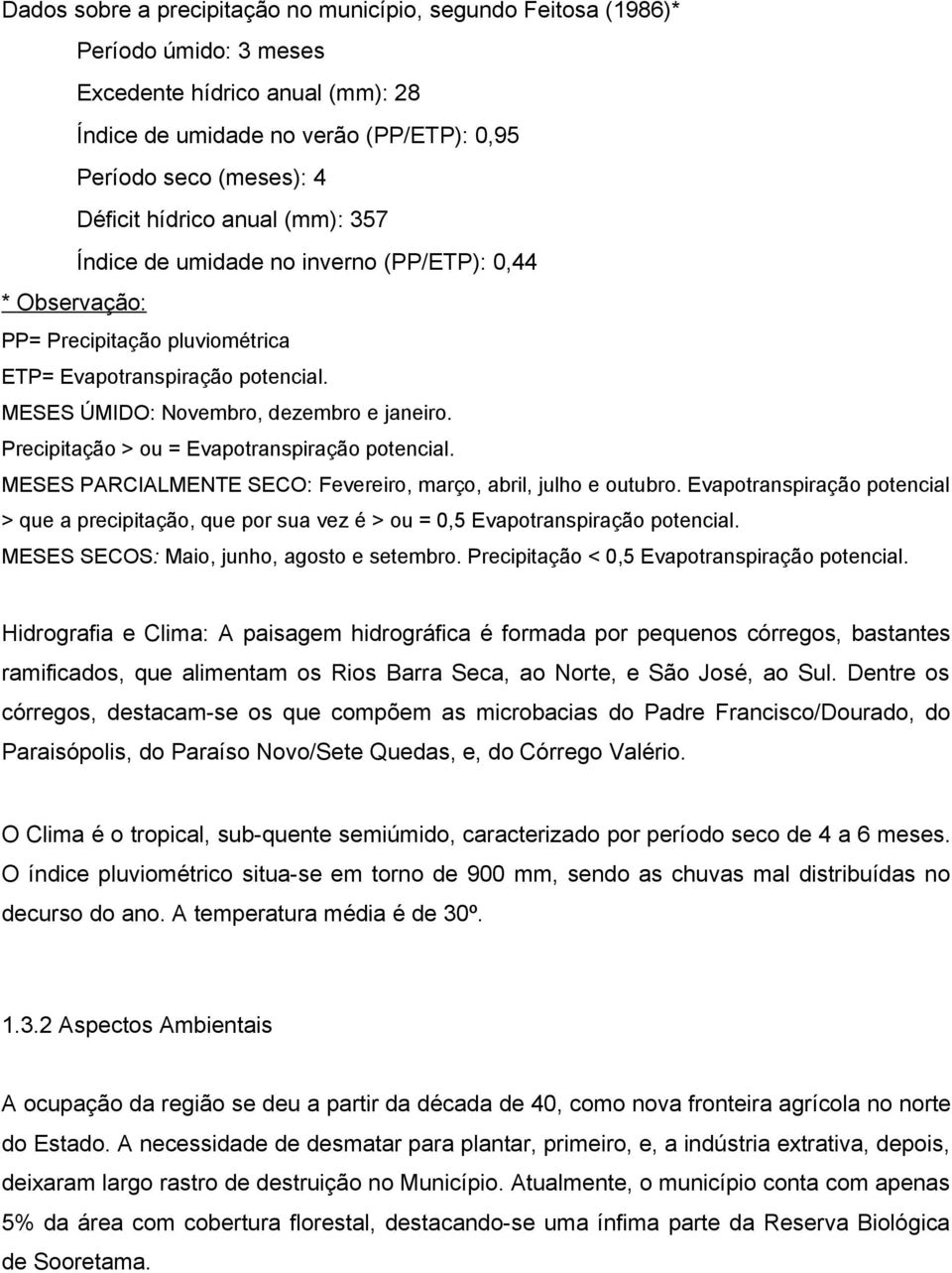 Precipitação > ou = Evapotranspiração potencial. MESES PARCIALMENTE SECO: Fevereiro, março, abril, julho e outubro.