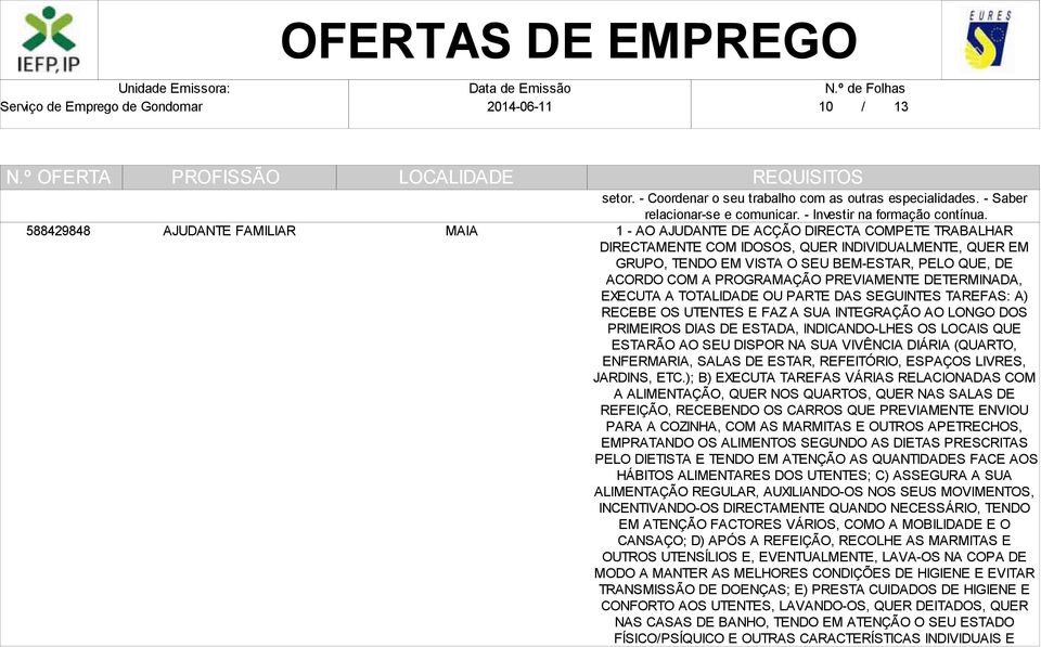 DETERMINADA, EXECUTA A TOTALIDADE OU PARTE DAS SEGUINTES TAREFAS: A) RECEBE OS UTENTES E FAZ A SUA INTEGRAÇÃO AO LONGO DOS PRIMEIROS DIAS DE ESTADA, INDICANDO-LHES OS LOCAIS QUE ESTARÃO AO SEU DISPOR