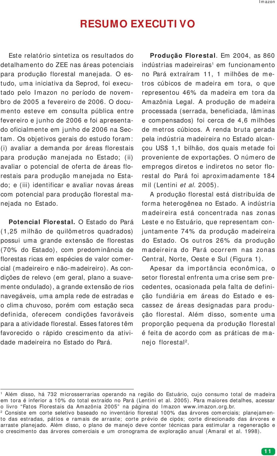 O documento esteve em consulta pública entre fevereiro e junho de 2006 e foi apresentado oficialmente em junho de 2006 na Sectam.