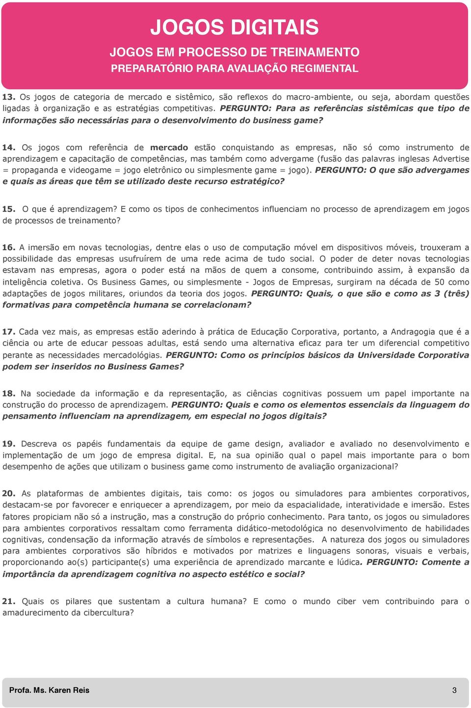 Os jogos com referência de mercado estão conquistando as empresas, não só como instrumento de aprendizagem e capacitação de competências, mas também como advergame (fusão das palavras inglesas