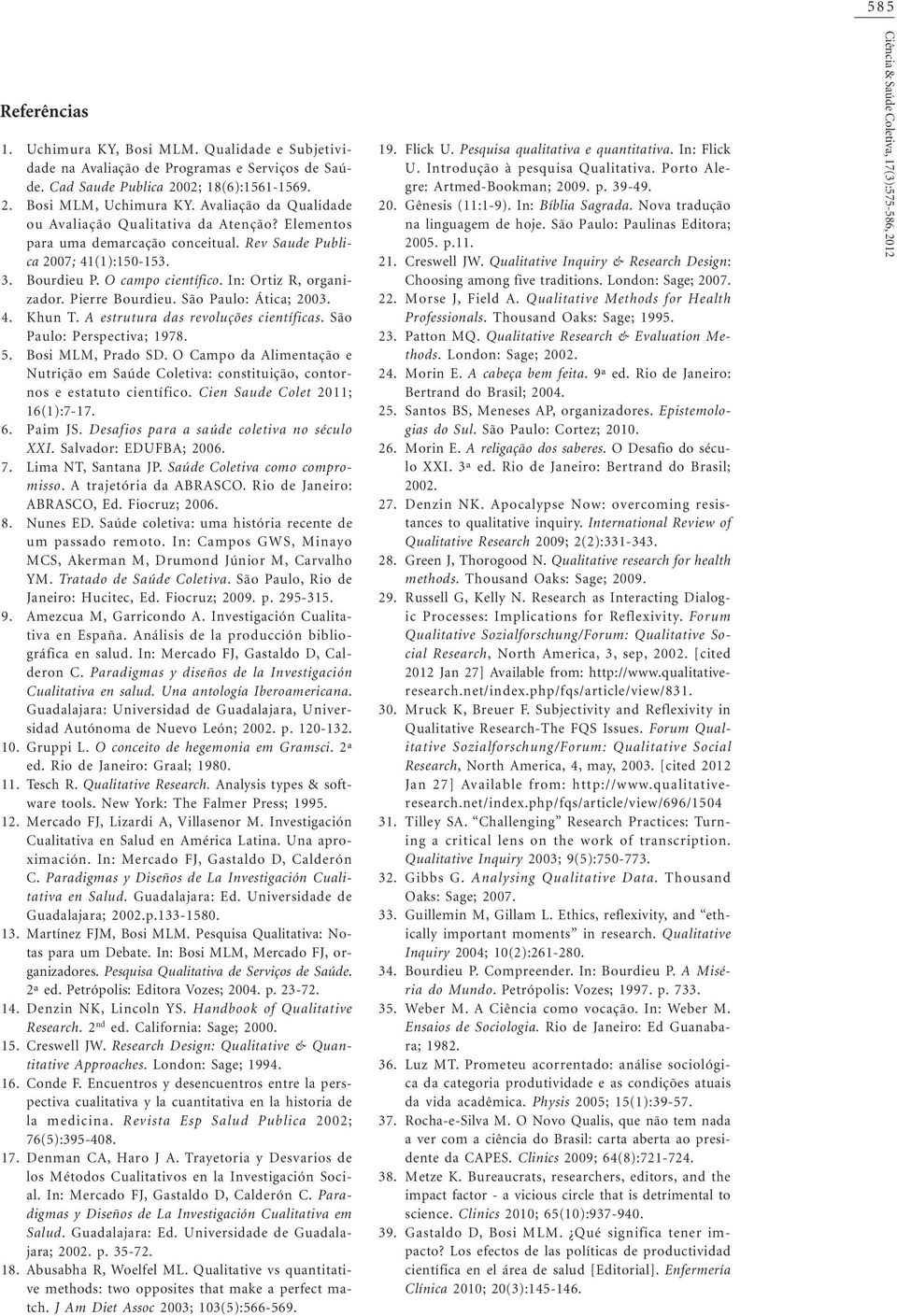 Rev Saude Publica 2007; 41(1):150-153. Bourdieu P. O campo científico. In: Ortiz R, organizador. Pierre Bourdieu. São Paulo: Ática; 2003. Khun T. A estrutura das revoluções científicas.