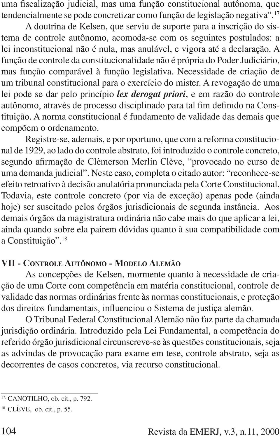 a declaração. A função de controle da constitucionalidade não é própria do Poder Judiciário, mas função comparável à função legislativa.