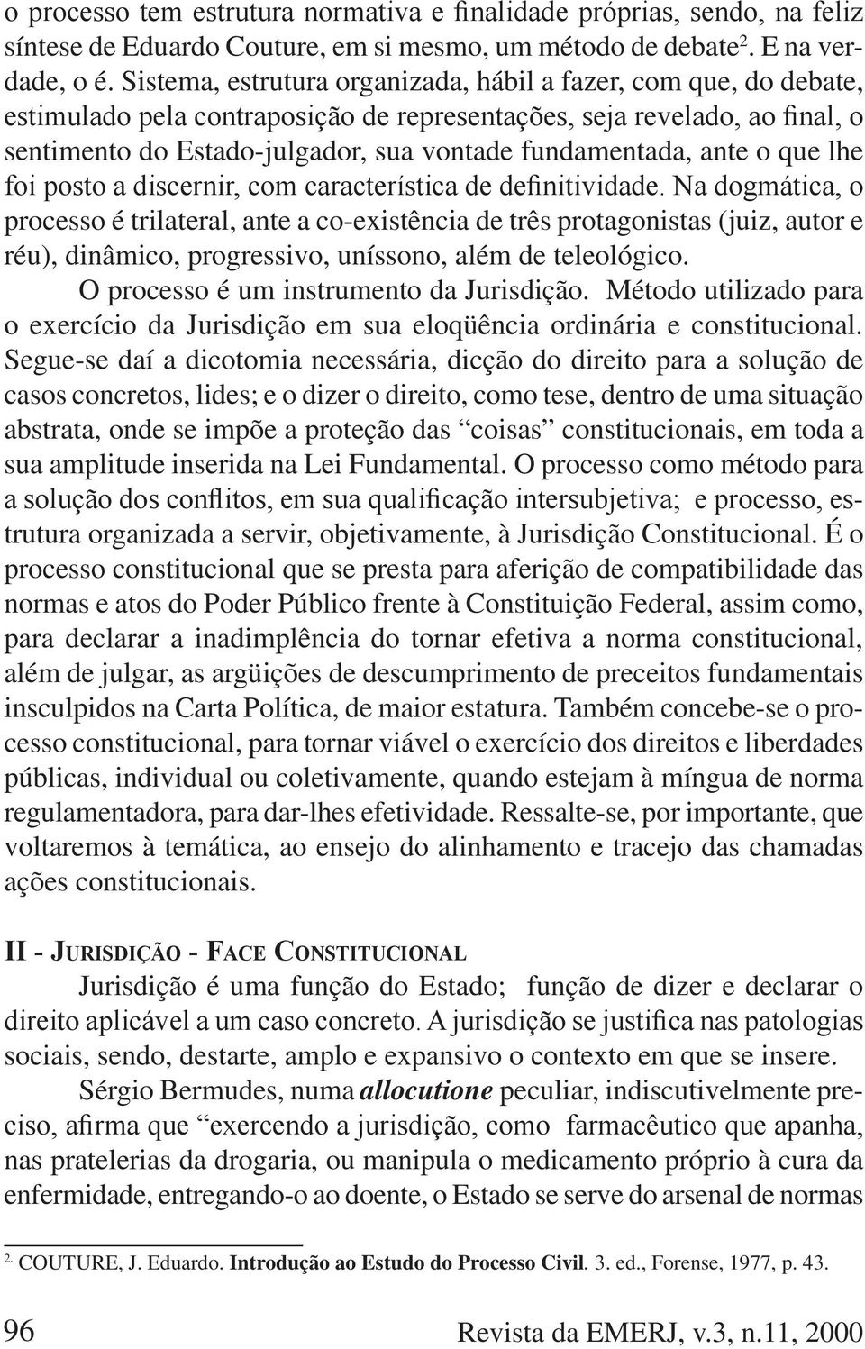 protagonistas (juiz, autor e réu), dinâmico, progressivo, uníssono, além de teleológico. O processo é um instrumento da Jurisdição.