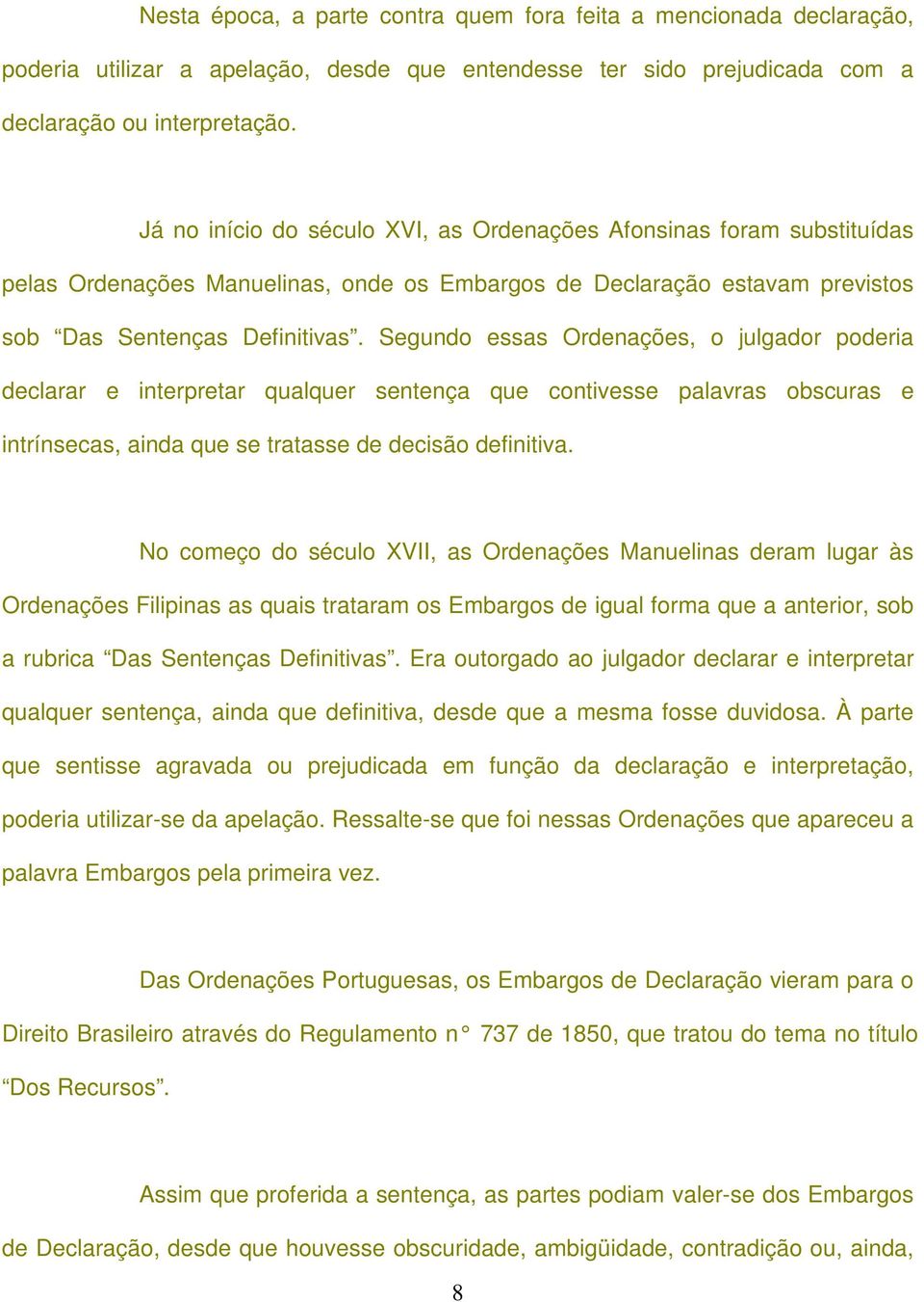 Segundo essas Ordenações, o julgador poderia declarar e interpretar qualquer sentença que contivesse palavras obscuras e intrínsecas, ainda que se tratasse de decisão definitiva.