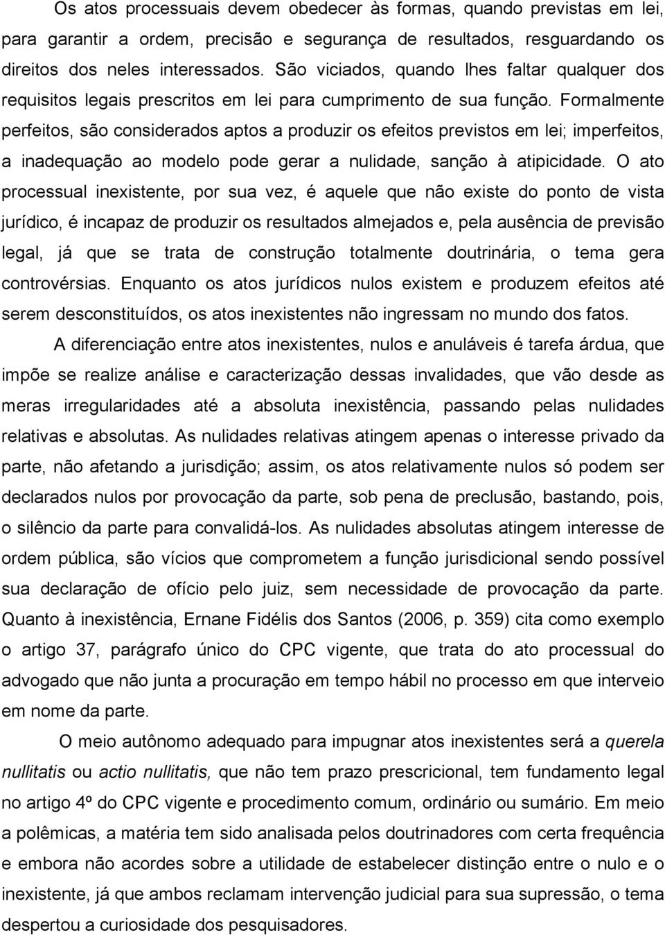 Formalmente perfeitos, são considerados aptos a produzir os efeitos previstos em lei; imperfeitos, a inadequação ao modelo pode gerar a nulidade, sanção à atipicidade.