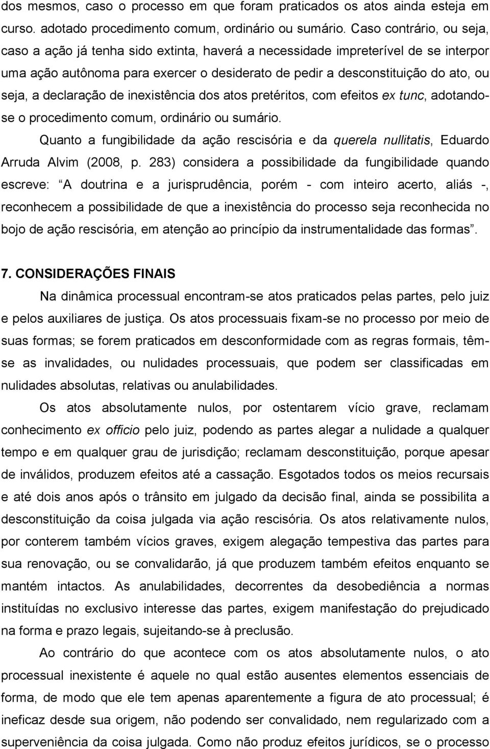 declaração de inexistência dos atos pretéritos, com efeitos ex tunc, adotandose o procedimento comum, ordinário ou sumário.