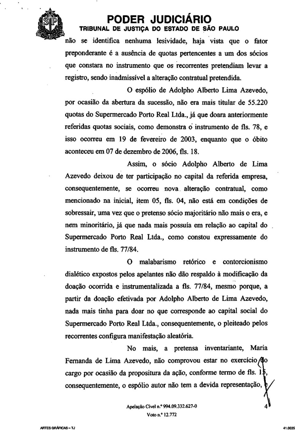 220 quotas do Supermercado Porto Real Ltda., já que doara anteriormente referidas quotas sociais, como demonstra oi instrumento de fls.