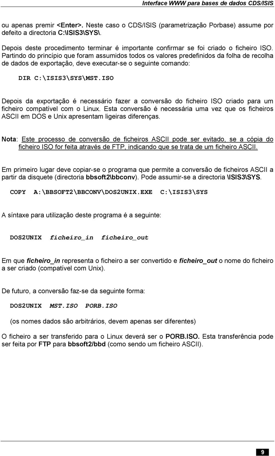 Partindo do princípio que foram assumidos todos os valores predefinidos da folha de recolha de dados de exportação, deve executar-se o seguinte comando: DIR C:\ISIS3\SYS\MST.