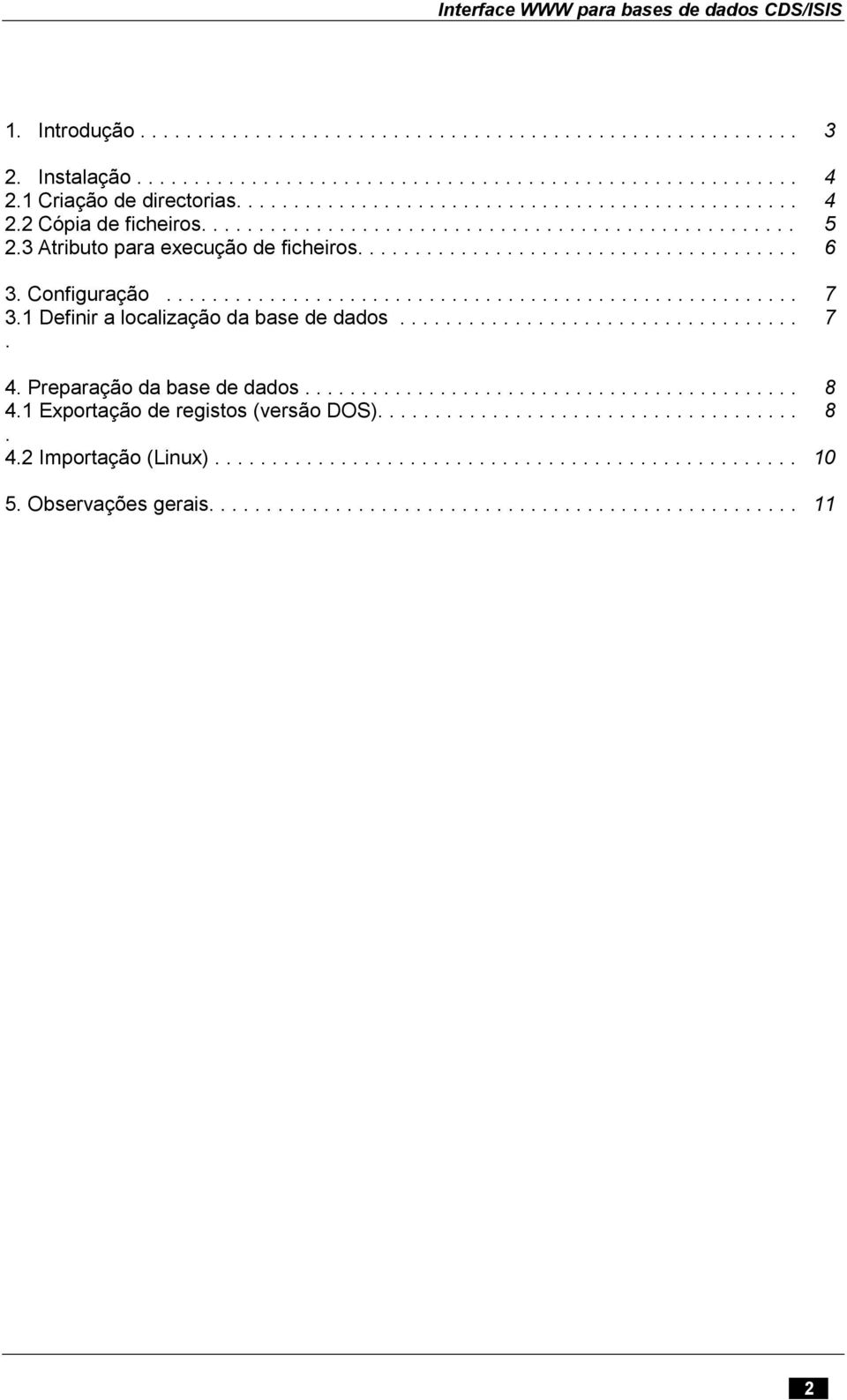 1 Definir a localização da base de dados................................... 7. 4. Preparação da base de dados............................................ 8 4.1 Exportação de registos (versão DOS)..................................... 8. 4.2 Importação (Linux).