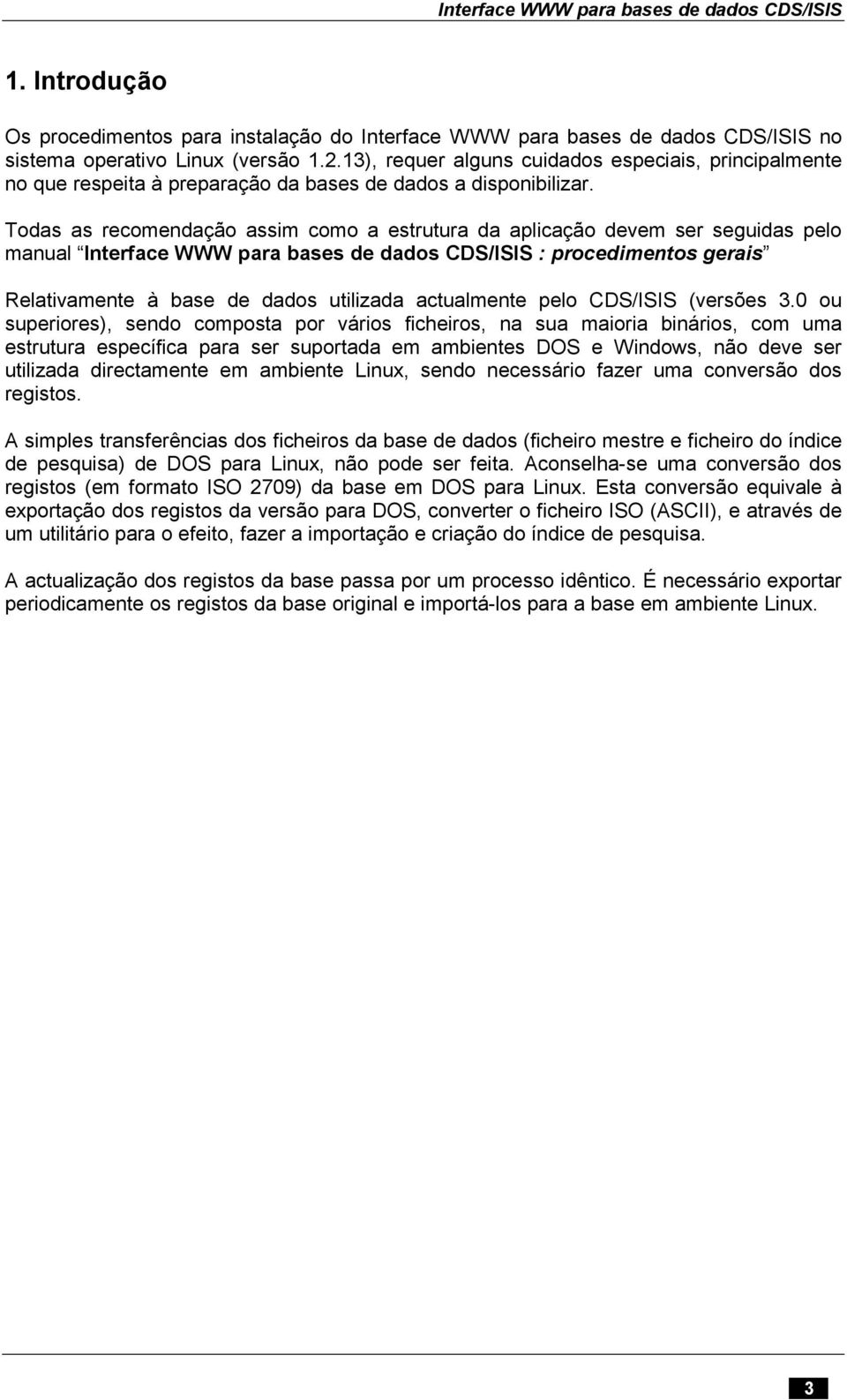 Todas as recomendação assim como a estrutura da aplicação devem ser seguidas pelo manual Interface WWW para bases de dados CDS/ISIS : procedimentos gerais Relativamente à base de dados utilizada