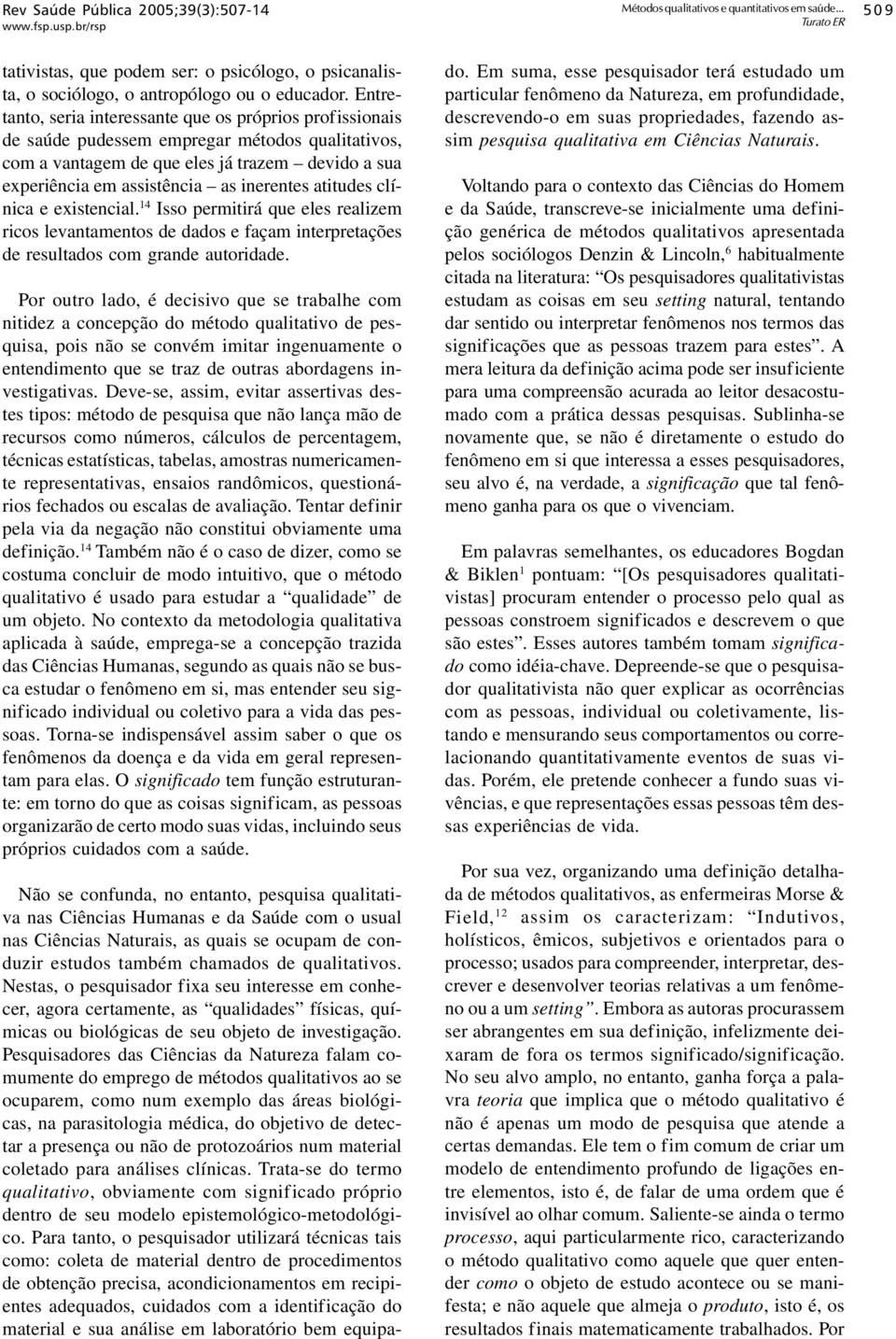 atitudes clínica e existencial. 14 Isso permitirá que eles realizem ricos levantamentos de dados e façam interpretações de resultados com grande autoridade.