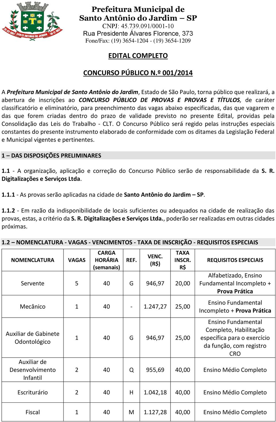 classificatório e eliminatório, para preenchimento das vagas abaixo especificadas, das que vagarem e das que forem criadas dentro do prazo de validade previsto no presente Edital, providas pela