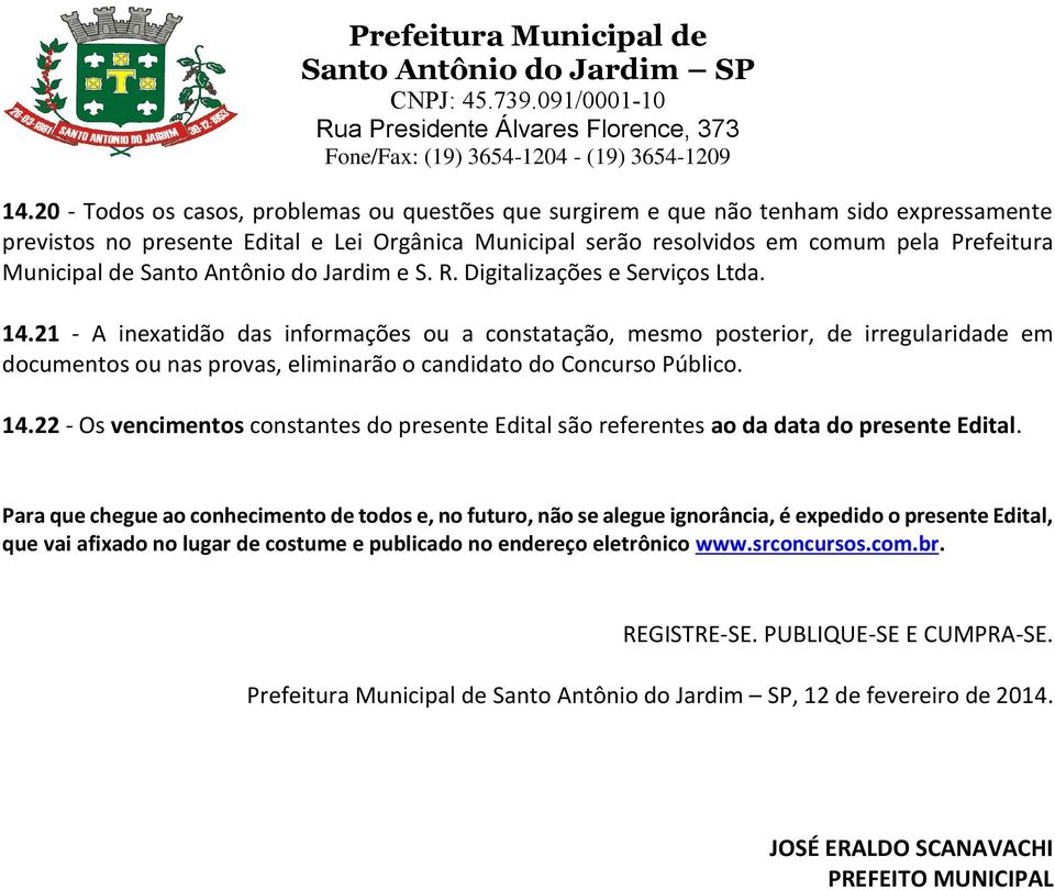 21 - A inexatidão das informações ou a constatação, mesmo posterior, de irregularidade em documentos ou nas provas, eliminarão o candidato do Concurso Público. 14.