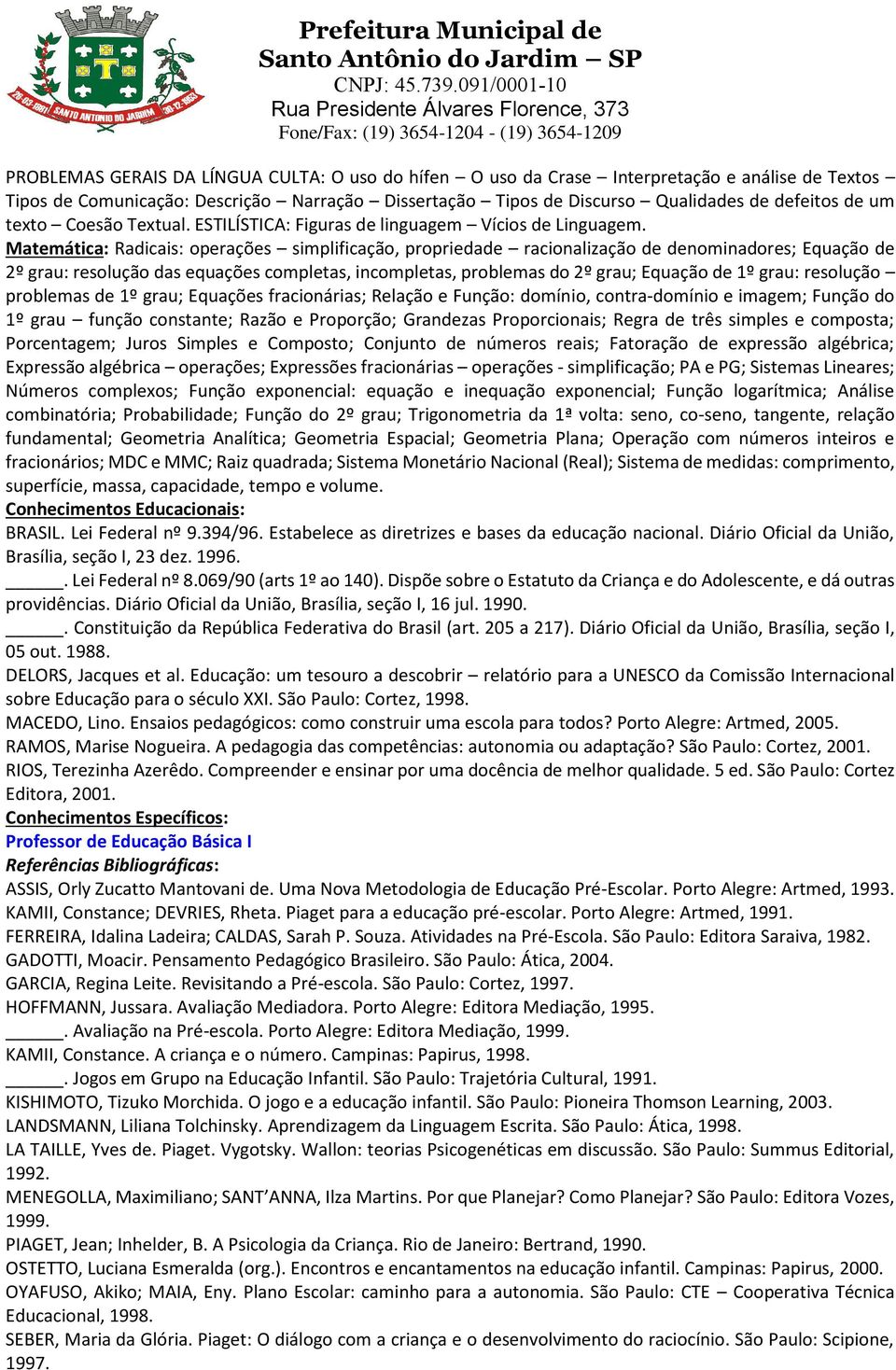 Matemática: Radicais: operações simplificação, propriedade racionalização de denominadores; Equação de 2º grau: resolução das equações completas, incompletas, problemas do 2º grau; Equação de 1º