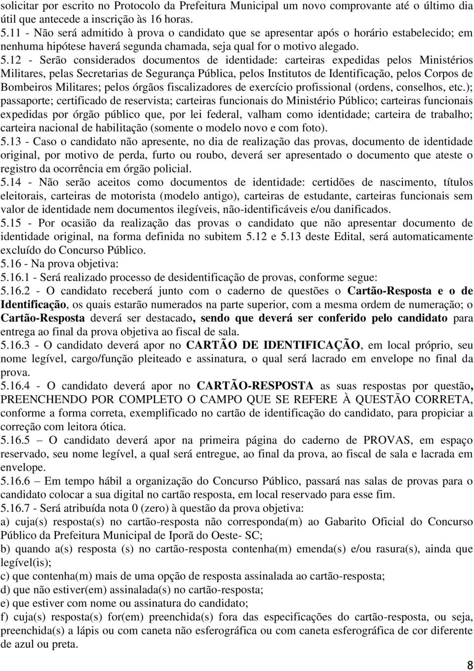 12 - Serão considerados documentos de identidade: carteiras expedidas pelos Ministérios Militares, pelas Secretarias de Segurança Pública, pelos Institutos de Identificação, pelos Corpos de Bombeiros