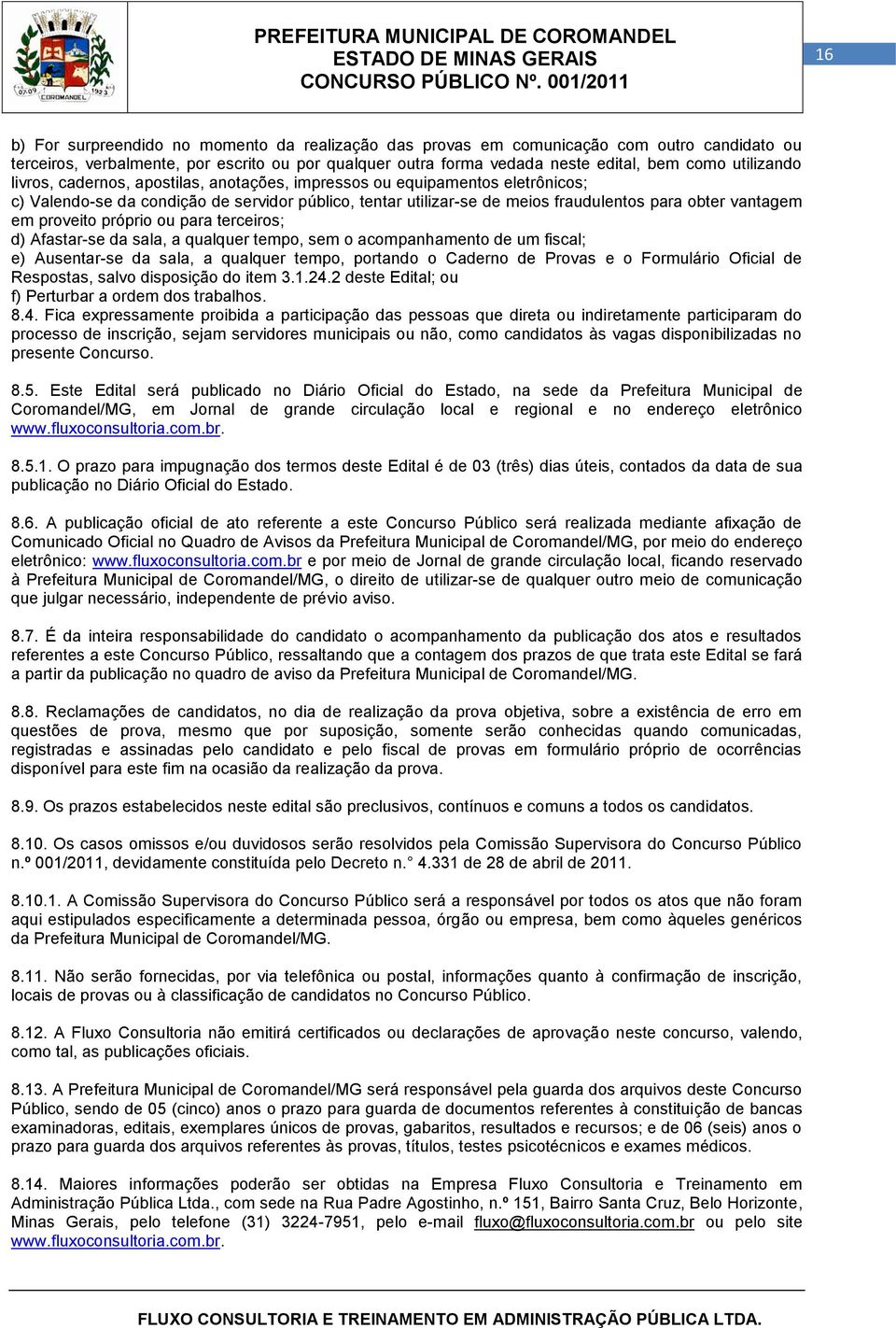 proveito próprio ou para terceiros; d) Afastar-se da sala, a qualquer tempo, sem o acompanhamento um fiscal; e) Ausentar-se da sala, a qualquer tempo, portando o Carno Provas e o Formulário Oficial