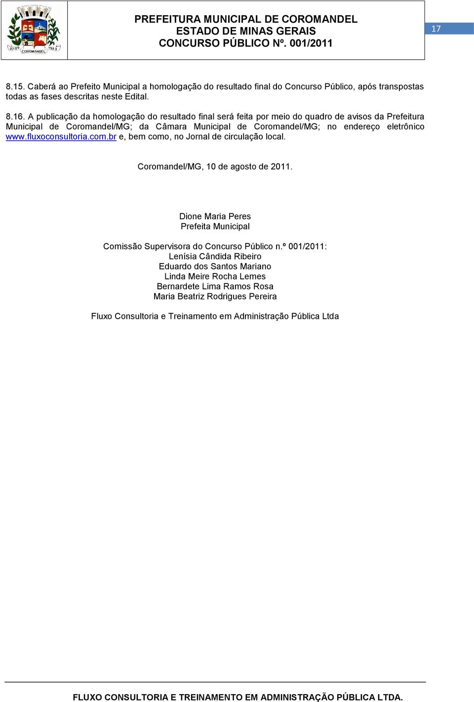 www.fluxoconsultoria.com.br e, bem como, no Jornal circulação local. Coromanl/MG, agosto 2011. Dione Maria Peres Prefeita Municipal Comissão Supervisora do Concurso Público n.